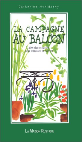 La campagne au balcon : 200 plantes faciles pour terrasses et balcons