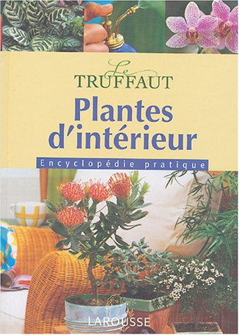 Plantes d'intérieur : le Truffaut : encyclopédie pratique