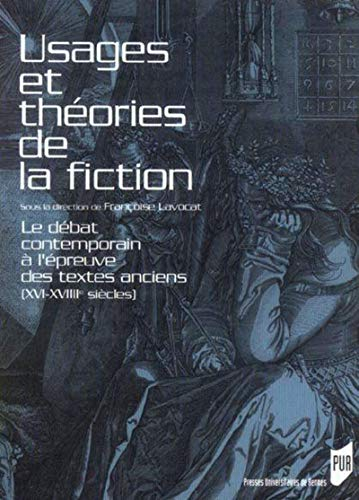 Usages et théories de la fiction : le débat contemporain à l'épreuve des textes anciens (XVIe-XVIIIe