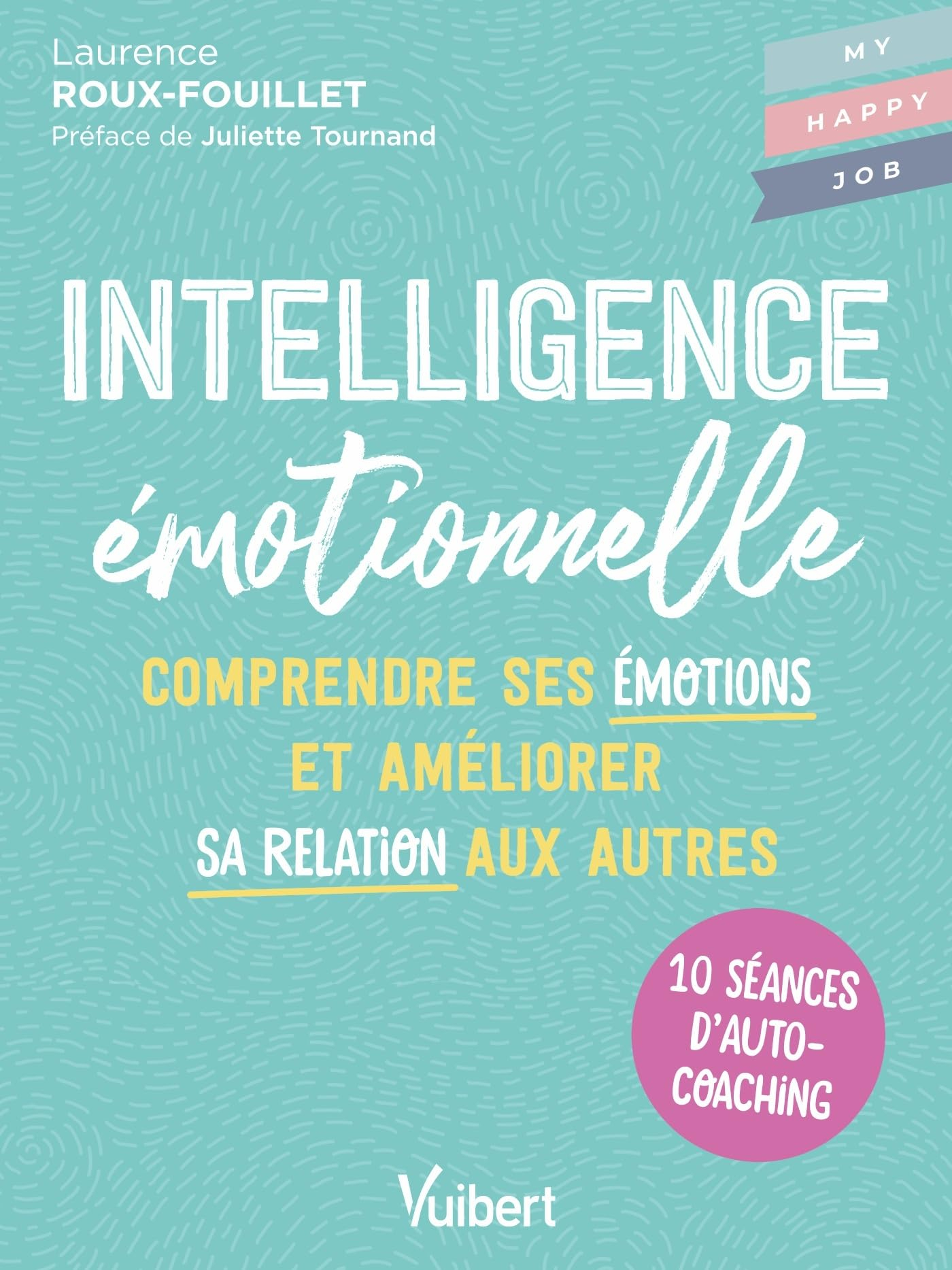 Intelligence émotionnelle : comprendre ses émotions et améliorer sa relation aux autres : 10 séances