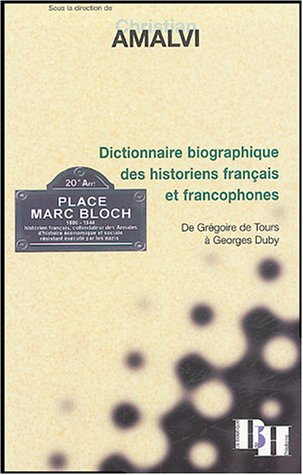 Dictionnaire biographique des historiens français et francophones : de Grégoire de Tours à Georges D