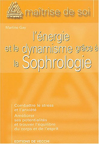 L'énergie et le dynamisme grâce à la sophrologie : combattre le stress et l'anxiété, améliorer ses p