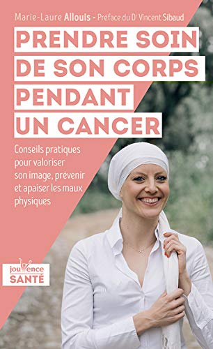 Prendre soin de son corps pendant un cancer : conseils pratiques pour valoriser son image, prévoir e