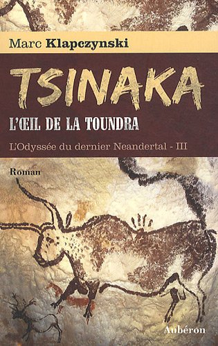 L'odyssée du dernier Neandertal. Vol. 3. Tsinaka : l'oeil de la toundra - Marc Klapczynski