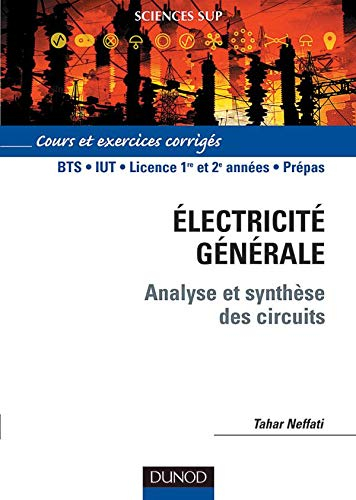 Electricité générale : analyse et synthèse des circuits : cours et exercices corrigés, BTS, IUT, lic