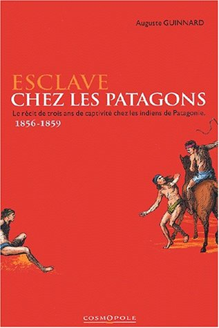Esclave chez les Patagons : le récit de trois ans de captivité chez les Indiens de Patagonie : 1856-