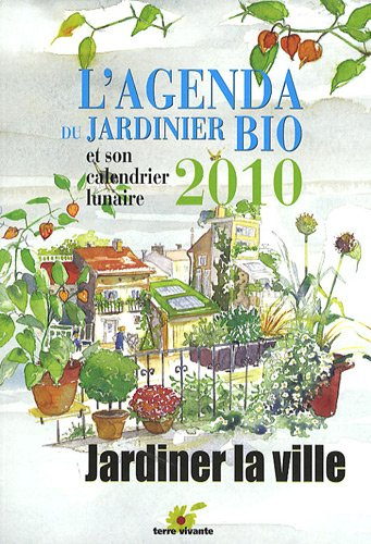 L'agenda du jardinier bio 2010 et son calendrier lunaire : jardiner la ville