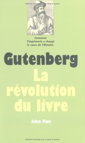 Gutenberg : la révolution du livre : comment l'imprimerie a changé le cours de l'Histoire