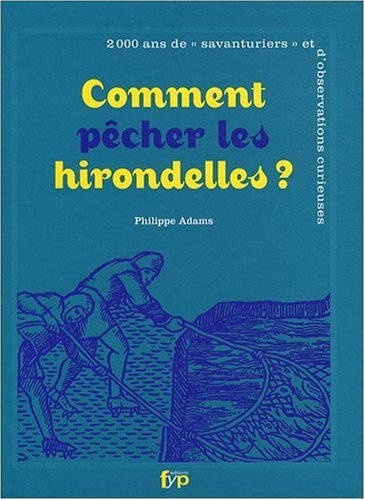 Comment pêcher les hirondelles ? : 2.000 ans de savanturiers et d'observations curieuses