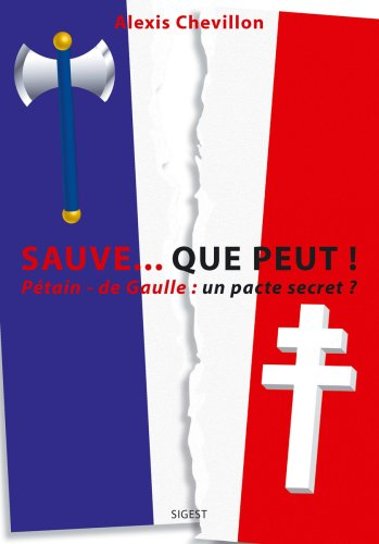 Sauve... que peut ! : sauver la France et les Français ! : Pétain-de Gaulle : un pacte secret ?