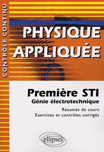 Physique appliquée : première STI, génie électrotechnique : résumés de cours, exercices et contrôles