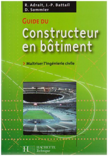 Guide du constructeur en bâtiment : maîtriser l'ingénierie civile : édition 2006-2007