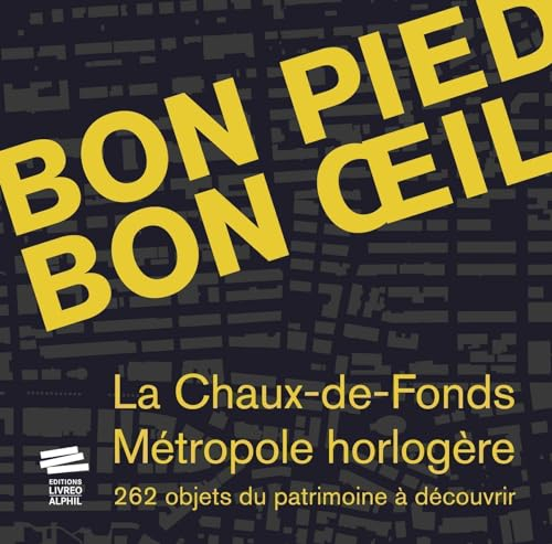 Bon pied, bon oeil : La Chaux-de-Fonds, métropole horlogère : 262 objets du patrimoine à découvrir
