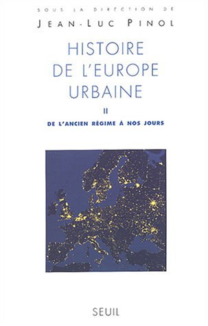 Histoire de l'Europe urbaine. Vol. 2. De l'Ancien Régime à nos jours : expansion et limite d'un modè