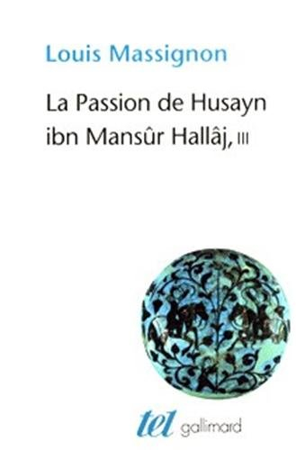 La passion de Husayn ibn Mansûr Hallâj : martyr mystique de l'islam exécuté à Bagdad le 26 mars 922 