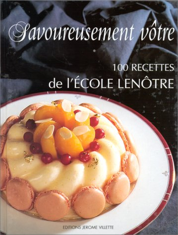 Savoureusement vôtre : 100 recettes de l'Ecole Lenôtre