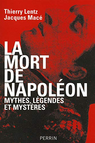 La mort de Napoléon : mythes, légendes et mystères