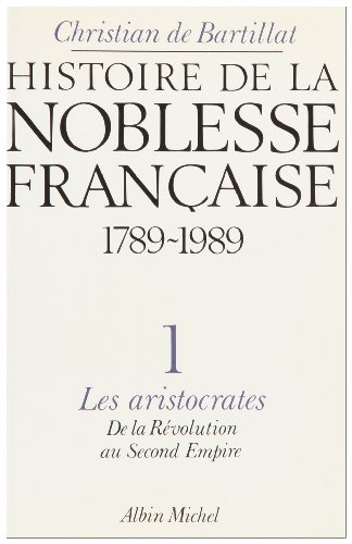 Histoire de la noblesse française : de 1789 à nos jours. Vol. 1. Les Aristocrates : de la Révolution