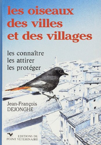 Les Oiseaux des villes et des villages : les connaître, les attirer, les protéger