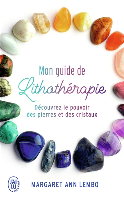 Mon guide de lithothérapie : découvrez le pouvoir des pierres et des cristaux