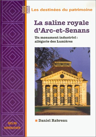 La saline royale d'Arc-et-Senans : un monument industriel : allégorie des Lumières