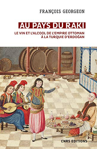 Au pays du raki : le vin et l'alcool de l'Empire ottoman à la Turquie d'Erdogan (XIVe-XXIe siècle)