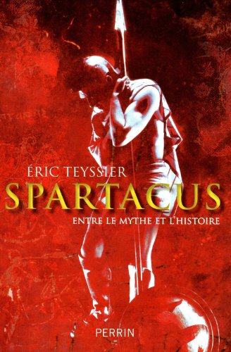 Spartacus : entre le mythe et l'histoire - Eric Teyssier