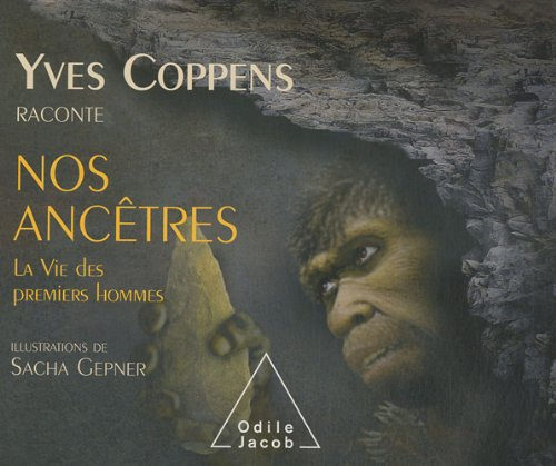 Yves Coppens raconte nos ancêtres. Vol. 2. La vie des premiers hommes