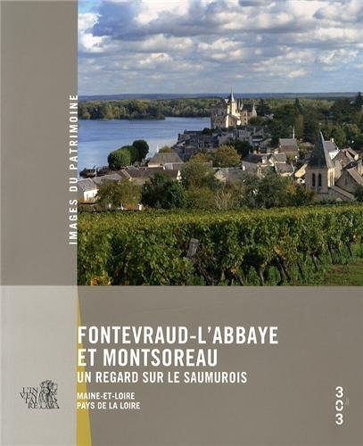 Fontevraud-l'Abbaye et Montsoreau : un regard sur le Saumurois : Maine-et-Loire, Pays de la Loire