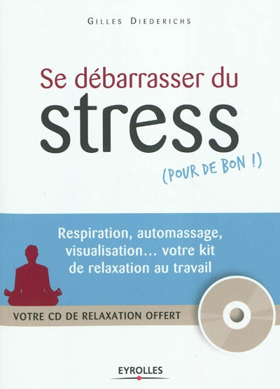 Se débarrasser du stress (pour de bon !) : respiration, automassage, visualisation... votre kit de r