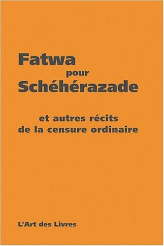 Fatwa pour Schéhérazade : et autres récits de la censure ordinaire