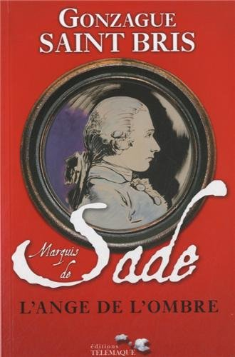 Marquis de Sade, l'ange de l'ombre - Gonzague Saint Bris