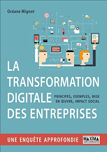 La transformation digitale des entreprises : principes, exemples, mise en oeuvre, impact social : un