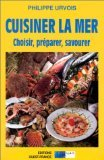 Cuisiner la mer : choisir, préparer, savourer