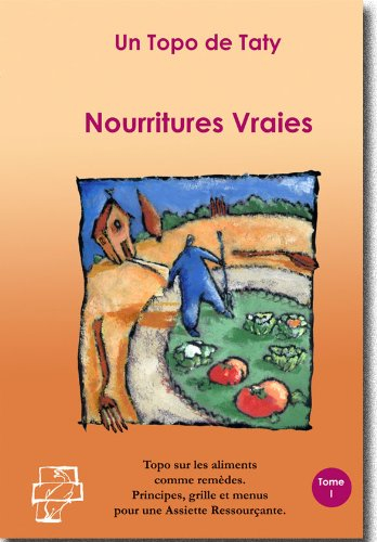 Nourritures vraies : topo sur les aliments comme remèdes : principes, grille et menus pour une assie