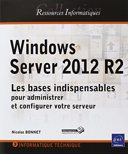 Windows Server 2012 R2 : les bases indispensables pour administrer et configurer votre serveur