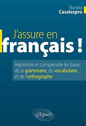 J'assure en français ! : reprendre et comprendre les bases de la grammaire, du vocabulaire et de l'o