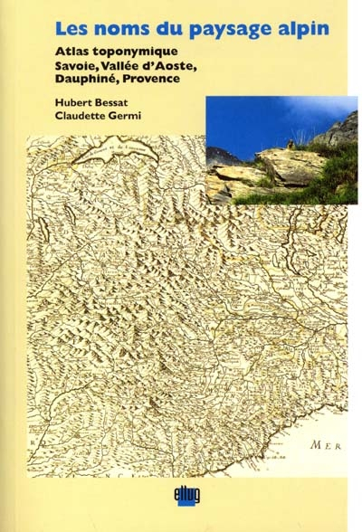 Les noms du paysage alpin : atlas toponymique : Savoie, vallée d'Aoste, Dauphiné, Provence