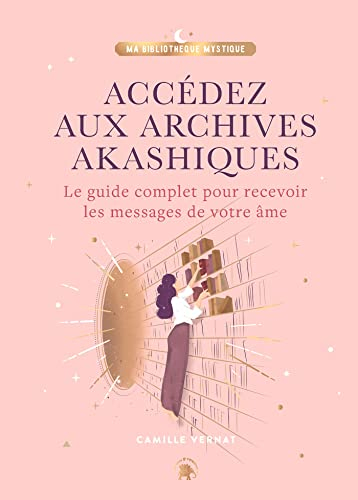 Accédez aux archives akashiques : le guide complet pour recevoir les messages de votre âme