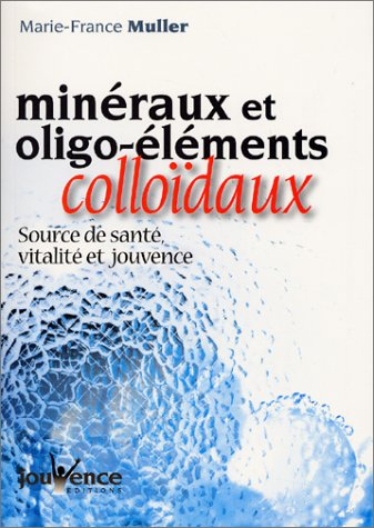 Minéraux et oligo-éléments colloïdaux : source de santé, vitalité et jouvence