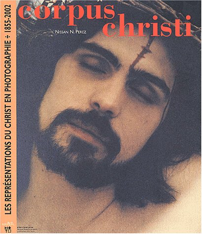 Corpus Christi : les représentations du Christ en photographie 1855-2002