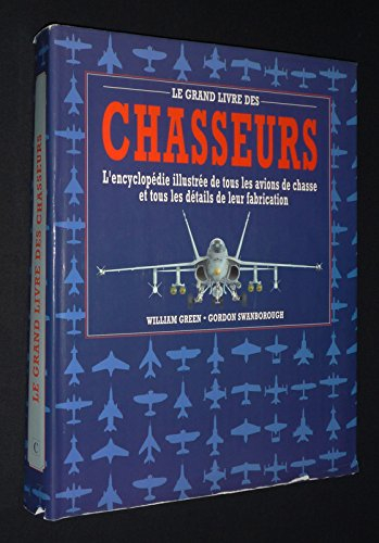 le grand livre des chasseurs - l'encyclopedie illustree de tous les avions de chasse et tous les det