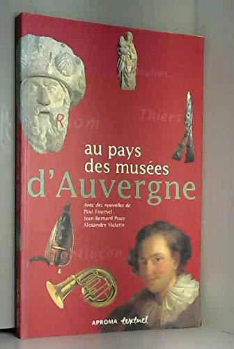 Au pays des musées d'Auvergne : avec des nouvelles de Pascal Lainé, Erik Orsenna, Jean-Bernard Pouy 