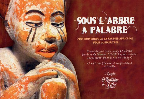 Sous l'arbre à palabre : 700 proverbes de la sagesse africaine pour aujourd'hui