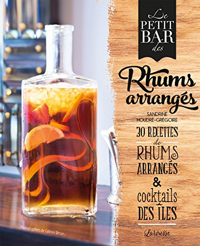 Le petit bar des rhums arrangés : 30 recettes de rhums arrangés & cocktails des îles
