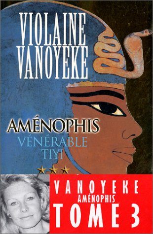 Aménophis. Vol. 3. Vénérable Tiyi