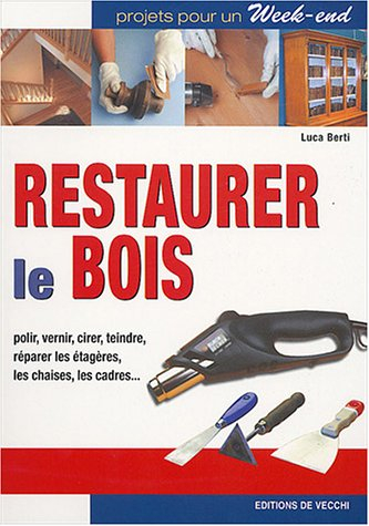 Restaurer le bois : polir, vernir, cirer, teindre, réparer les étagères, les chaises, les cadres...