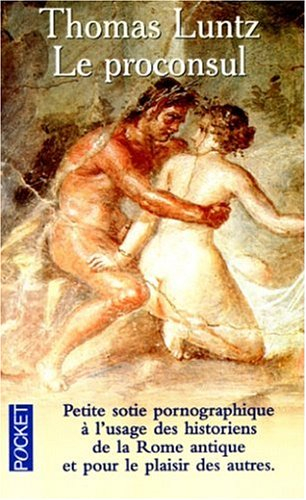 Le proconsul : petite sotie pornographique à l'usage des historiens de la Rome antique et pour le pl