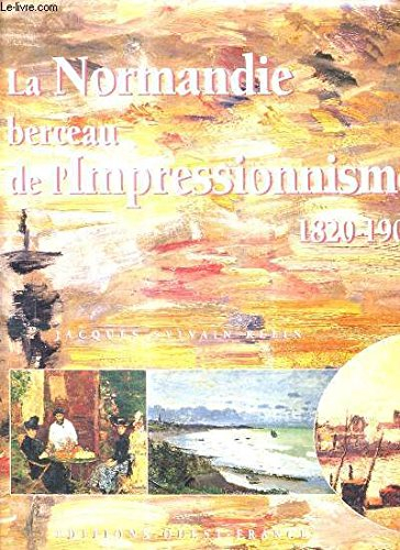 la normandie, berceau de l'impressionnisme : 1820-1900