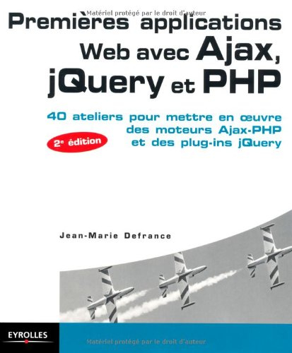 Premières applications Web avec Ajax, jQuery et PHP : 40 ateliers pour mettre en oeuvre des moteurs 